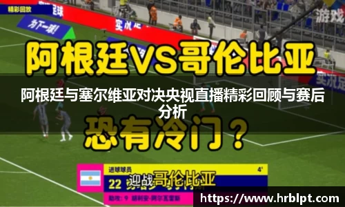 阿根廷与塞尔维亚对决央视直播精彩回顾与赛后分析