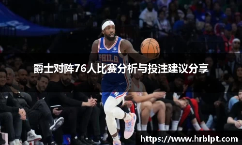 爵士对阵76人比赛分析与投注建议分享