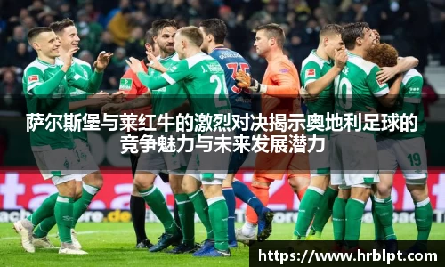 萨尔斯堡与莱红牛的激烈对决揭示奥地利足球的竞争魅力与未来发展潜力