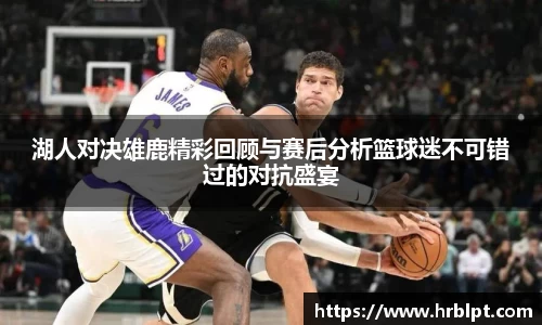 湖人对决雄鹿精彩回顾与赛后分析篮球迷不可错过的对抗盛宴